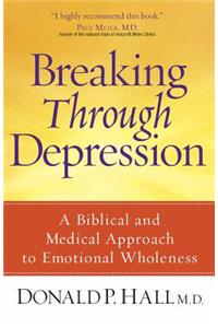 Breaking Through Depression: A Biblical and Medical Approach to Emotional Wholeness