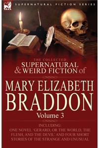 Collected Supernatural and Weird Fiction of Mary Elizabeth Braddon: Volume 3-Including One Novel 'Gerard, or the World, the Flesh, and the Devil'