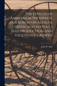 Effects of Ammonium Phosphate and Boron on Alfalfa (Medicago Sativa L.) Seed Production and Vegetative Growth