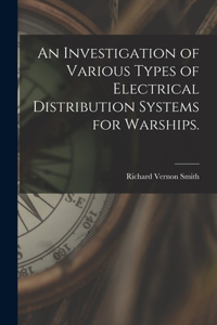 An Investigation of Various Types of Electrical Distribution Systems for Warships.