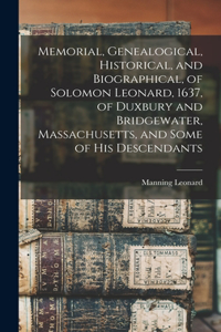 Memorial, Genealogical, Historical, and Biographical, of Solomon Leonard, 1637, of Duxbury and Bridgewater, Massachusetts, and Some of his Descendants