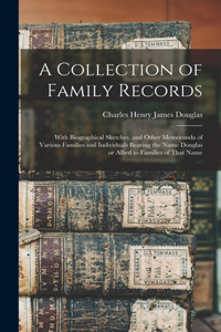 Collection of Family Records: With Biographical Sketches, and Other Memoranda of Various Families and Individuals Bearing the Name Douglas or Allied to Families of That Name