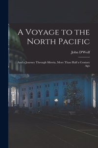 Voyage to the North Pacific: And a Journey Through Siberia, More Than Half a Century Ago