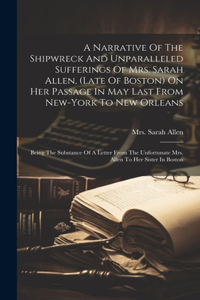 Narrative Of The Shipwreck And Unparalleled Sufferings Of Mrs. Sarah Allen, (late Of Boston) On Her Passage In May Last From New-york To New Orleans