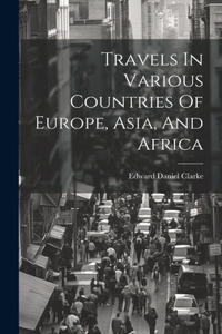 Travels In Various Countries Of Europe, Asia, And Africa