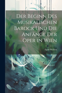 beginn des musikalischen barock und Die anfänge der oper in Wien