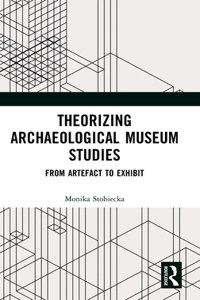 Theorizing Archaeological Museum Studies