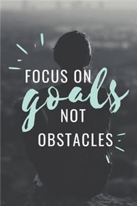 Focus On Goals Not Obstacles