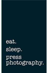 eat. sleep. press photography. - Lined Notebook