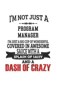 I'm Not Just A Program Manager I'm Just A Big Cup Of Wonderful Covered In Awesome Sauce With A Splash Of Sassy And A Dash Of Crazy