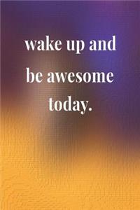 Wake Up And Be Awesome Today