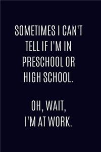 Sometimes I Can't Tell If I'm In Preschool Or High School