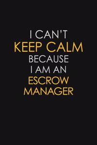 I Can't Keep Calm Because I Am An Escrow Manager