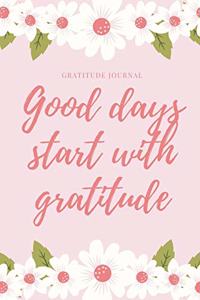 Good Days Start with Gratitude Gratitude Journal