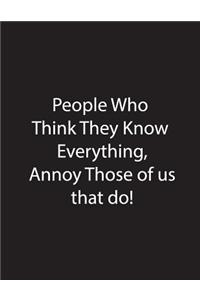 People Who Think They Know Everything, annoy Those of us that do!
