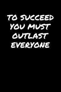 To Succeed You Must Outlast Everyone
