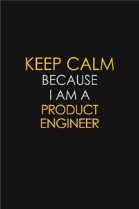Keep Calm Because I Am A Product Engineer