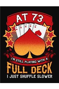 At 73 I'm Still Playing With A Full Deck I Just Shuffle Slower