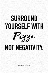 Surround Yourself With Pizza Not Negativity