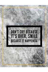 Don't cry because it's over, smile because it happened.