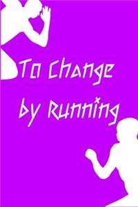 To Change by Running