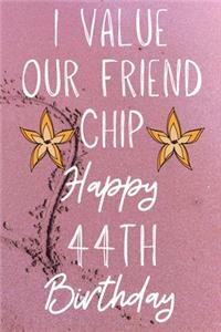 I Value Our Friend Chip Happy 44th Birthday