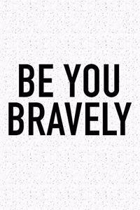 Be You Bravely