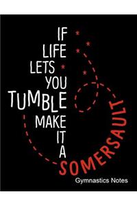 If Life Let's You Tumble Make It A Somersault Gymnastics Notes
