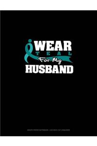 I Wear Teal for My Husband: Graph Paper Notebook - 0.25 Inch (1/4) Squares