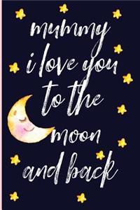 Mummy I Love You to the Moon and Back