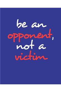 Be an Opponent Not a Victim