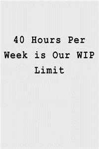 40 Hours Per Week is Our WIP Limit