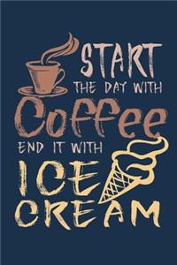 Start The Day With Coffee End It With Ice Cream