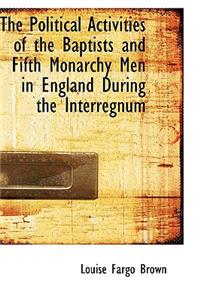 The Political Activities of the Baptists and Fifth Monarchy Men in England During the Interregnum