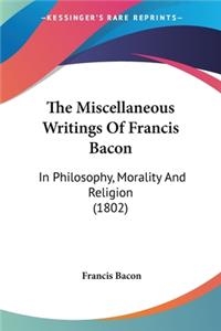 Miscellaneous Writings Of Francis Bacon