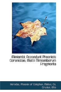 Mimiambi; Accendunt Phoenicis Coronistae, Mattii Mimiamborum Fragmenta