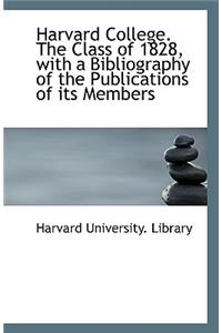 Harvard College. the Class of 1828, with a Bibliography of the Publications of Its Members