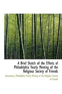 A Brief Sketch of the Efforts of Philadelphia Yearly Meeting of the Religious Society of Friends