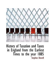 History of Taxation and Taxes in England from the Earliest Times to the Year 1885