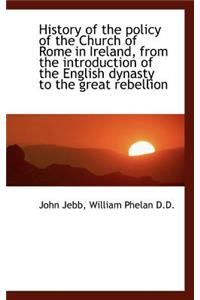History of the Policy of the Church of Rome in Ireland, from the Introduction of the English Dynasty