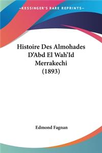 Histoire Des Almohades D'Abd El Wah'Id Merrakechi (1893)