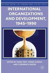 International Organizations and Development, 1945-1990