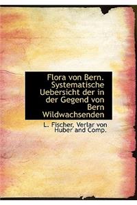 Flora Von Bern. Systematische Uebersicht Der in Der Gegend Von Bern Wildwachsenden