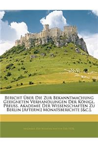 Bericht Uber Die Zur Bekanntmachung Geeigneten Verhandlungen Der Konigl. Preuss. Akademie Der Wissenschaften Zu Berlin [Afterw.] Monatsberichte [&C.].