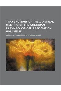 Transactions of the Annual Meeting of the American Laryngological Association Volume 15