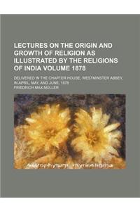 Lectures on the Origin and Growth of Religion as Illustrated by the Religions of India; Delivered in the Chapter House, Westminster Abbey, in April, M