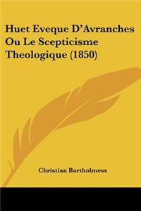 Huet Eveque D'Avranches Ou Le Scepticisme Theologique (1850)