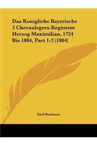 Das Konigliche Bayerische 3 Chevaulegers-Regiment Herzog Maximilian, 1724 Bis 1884, Part 1-2 (1884)