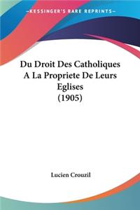 Du Droit Des Catholiques a la Propriete de Leurs Eglises (1905)