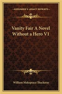 Vanity Fair A Novel Without a Hero V1